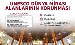 UNESCO Dünya Mirası Alanlarının korunması Ankara’da masaya yatırılıyor