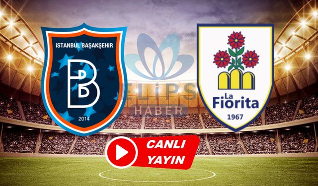 Tabii | Başakşehir - La Fiorita maçı canlı izle