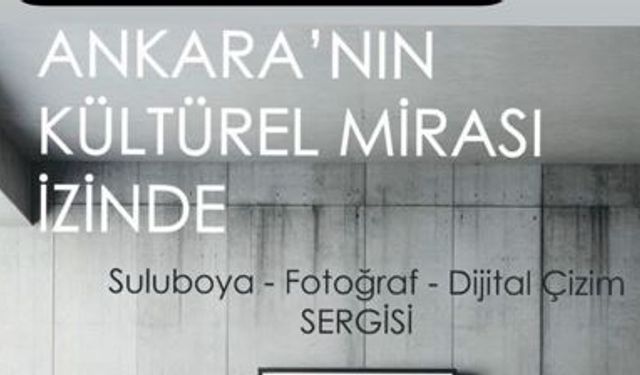 Üç mimardan fotoğraf, suluboya ve dijital çizimle Ankara Kültür Mirası Sergisi