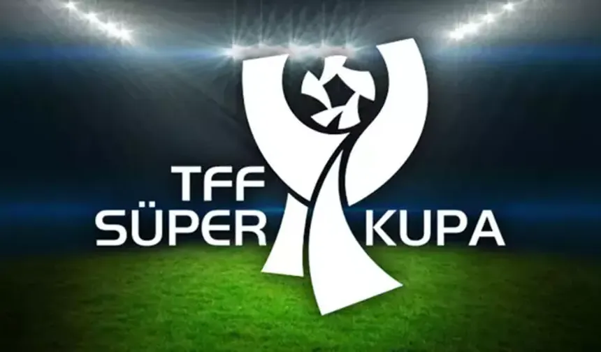 Süper Kupa'nın tarihleri belli oldu!